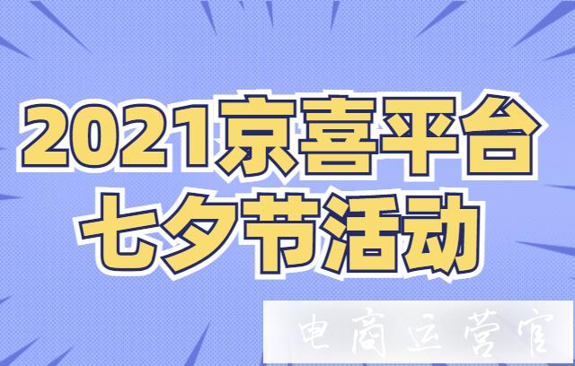 2021京喜七夕節(jié)活動(dòng)如何報(bào)名?商品打標(biāo)&滿3返3活動(dòng)說明